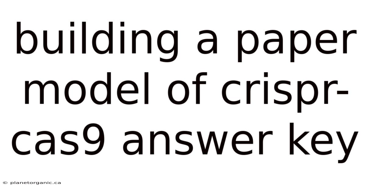 Building A Paper Model Of Crispr-cas9 Answer Key