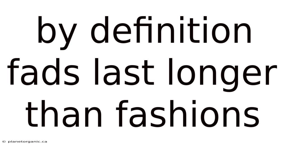 By Definition Fads Last Longer Than Fashions