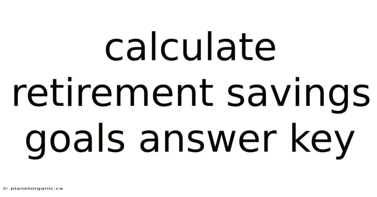 Calculate Retirement Savings Goals Answer Key