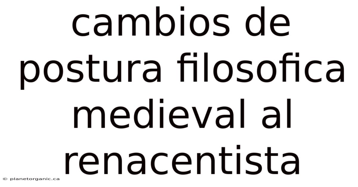 Cambios De Postura Filosofica Medieval Al Renacentista