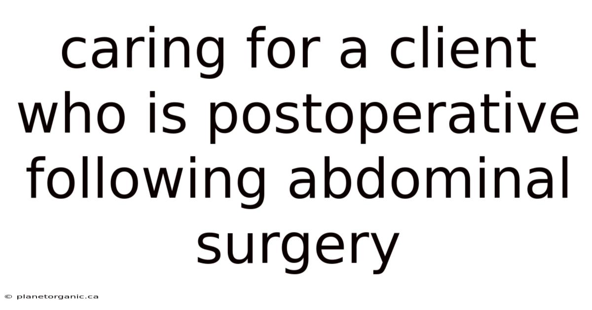 Caring For A Client Who Is Postoperative Following Abdominal Surgery