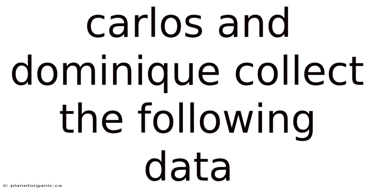 Carlos And Dominique Collect The Following Data