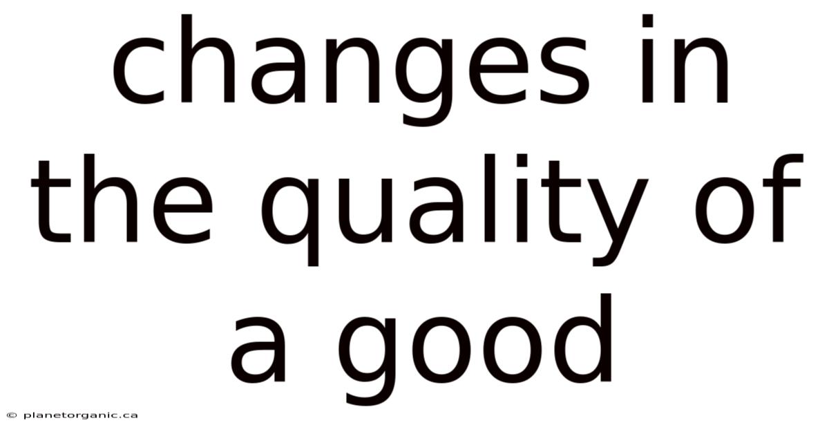 Changes In The Quality Of A Good