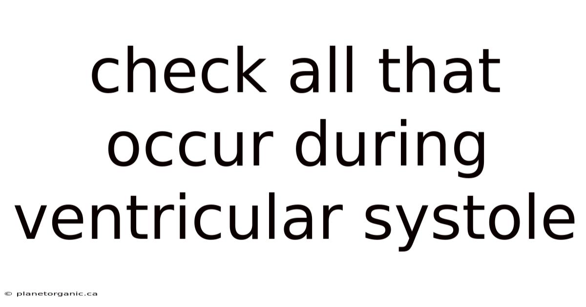Check All That Occur During Ventricular Systole