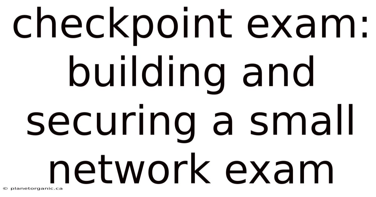 Checkpoint Exam: Building And Securing A Small Network Exam