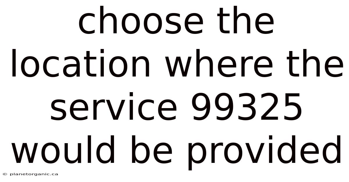 Choose The Location Where The Service 99325 Would Be Provided