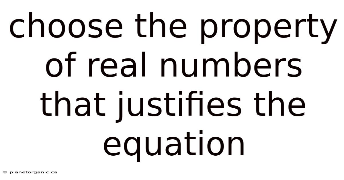 Choose The Property Of Real Numbers That Justifies The Equation