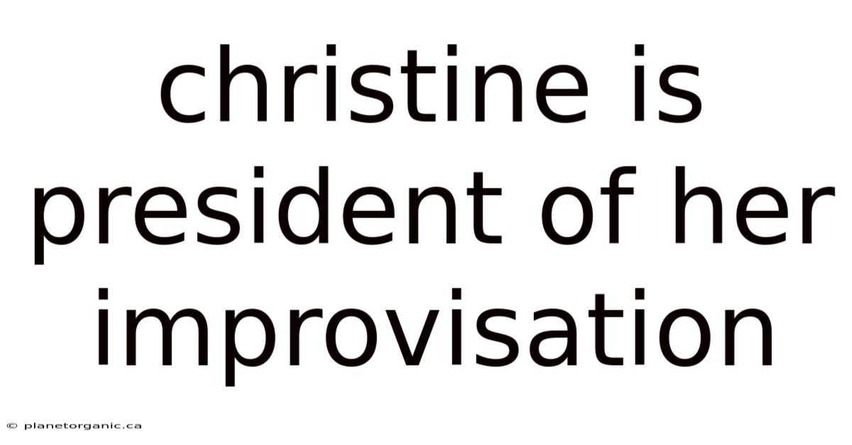 Christine Is President Of Her Improvisation