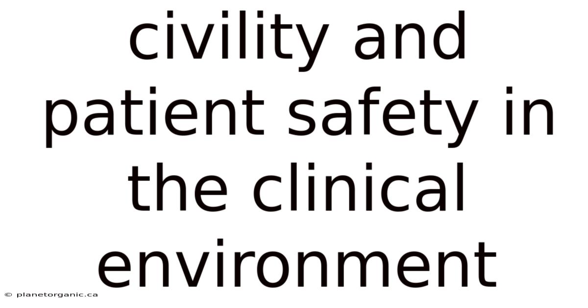 Civility And Patient Safety In The Clinical Environment