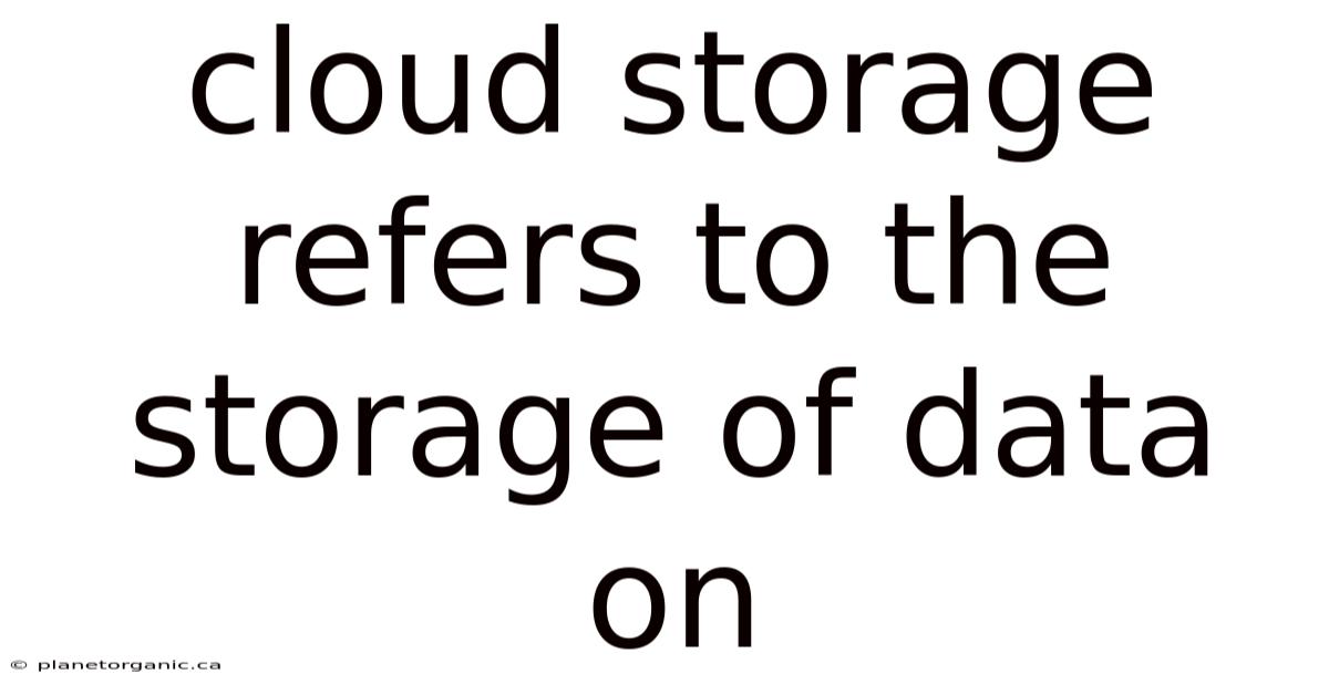 Cloud Storage Refers To The Storage Of Data On