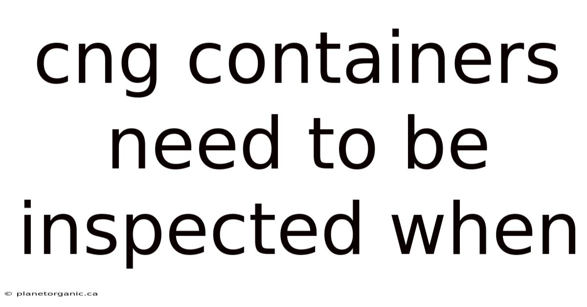 Cng Containers Need To Be Inspected When