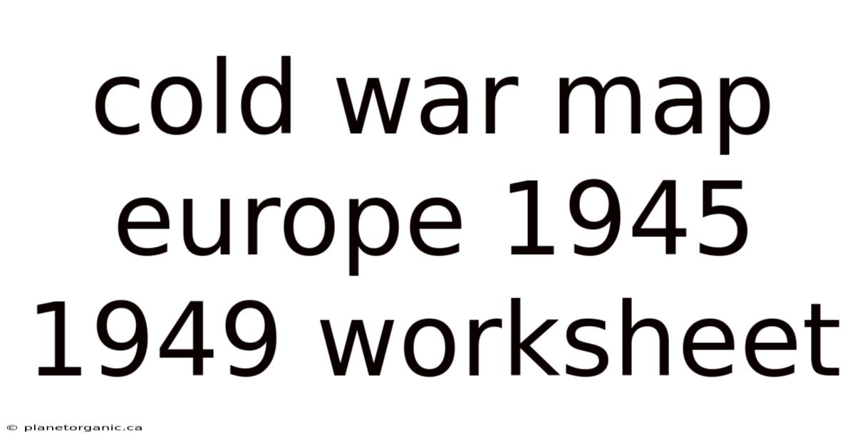 Cold War Map Europe 1945 1949 Worksheet