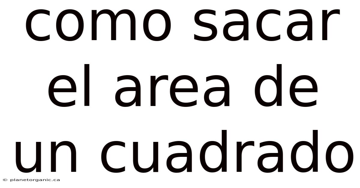 Como Sacar El Area De Un Cuadrado