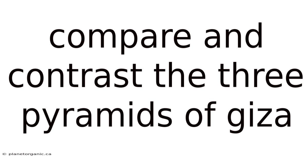 Compare And Contrast The Three Pyramids Of Giza