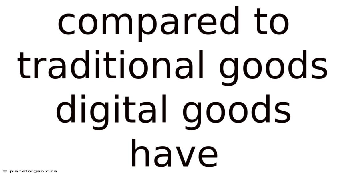 Compared To Traditional Goods Digital Goods Have