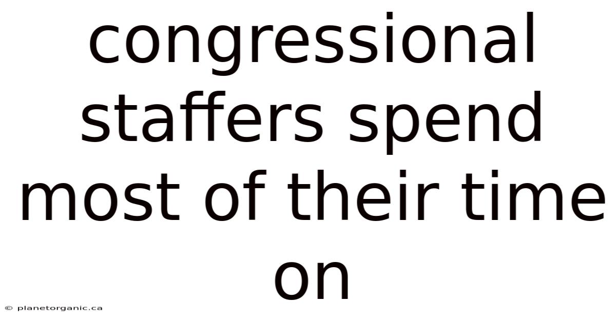 Congressional Staffers Spend Most Of Their Time On