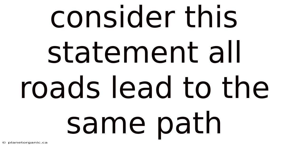 Consider This Statement All Roads Lead To The Same Path