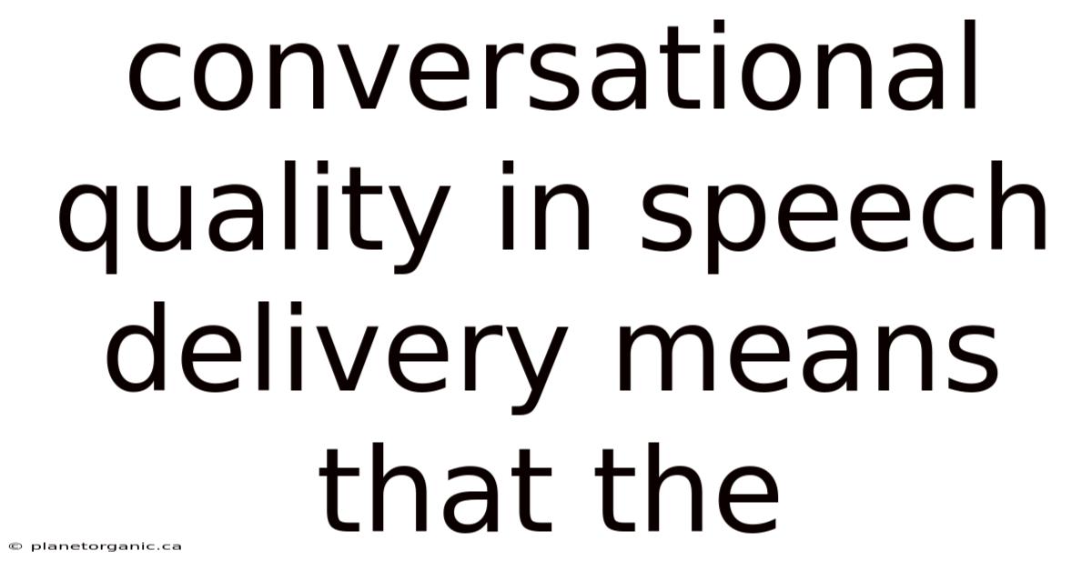 Conversational Quality In Speech Delivery Means That The