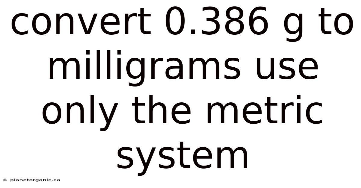 Convert 0.386 G To Milligrams Use Only The Metric System