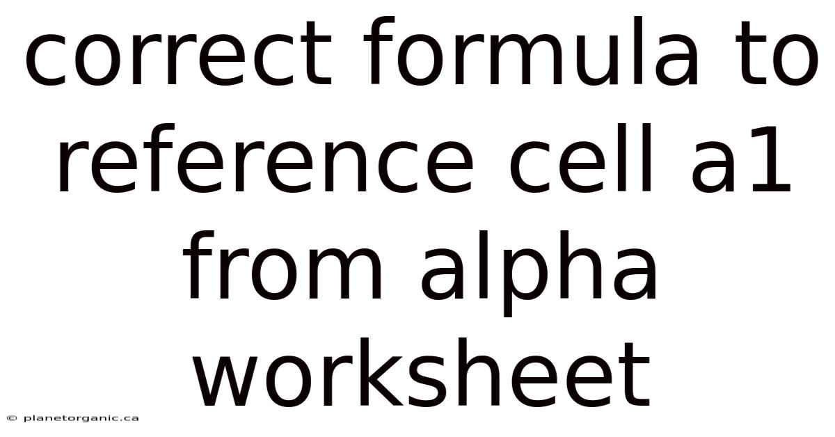 Correct Formula To Reference Cell A1 From Alpha Worksheet