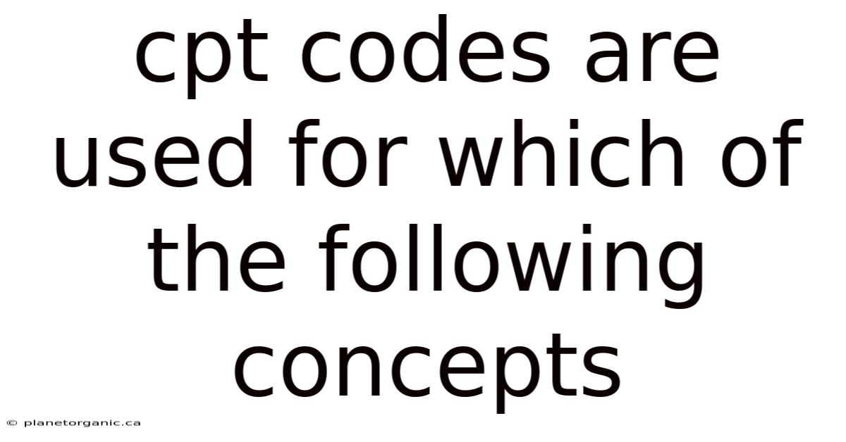 Cpt Codes Are Used For Which Of The Following Concepts