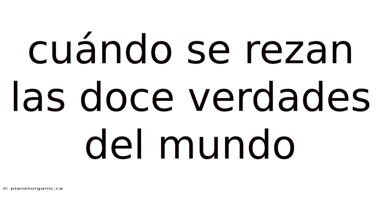 Cuándo Se Rezan Las Doce Verdades Del Mundo