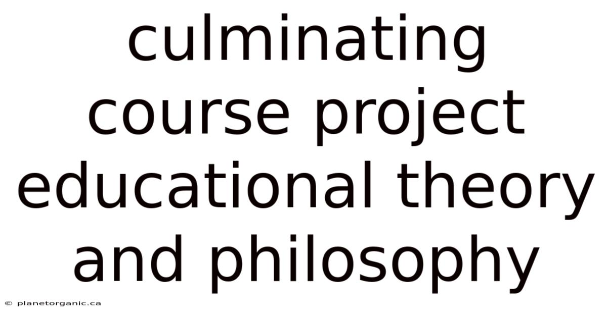 Culminating Course Project Educational Theory And Philosophy