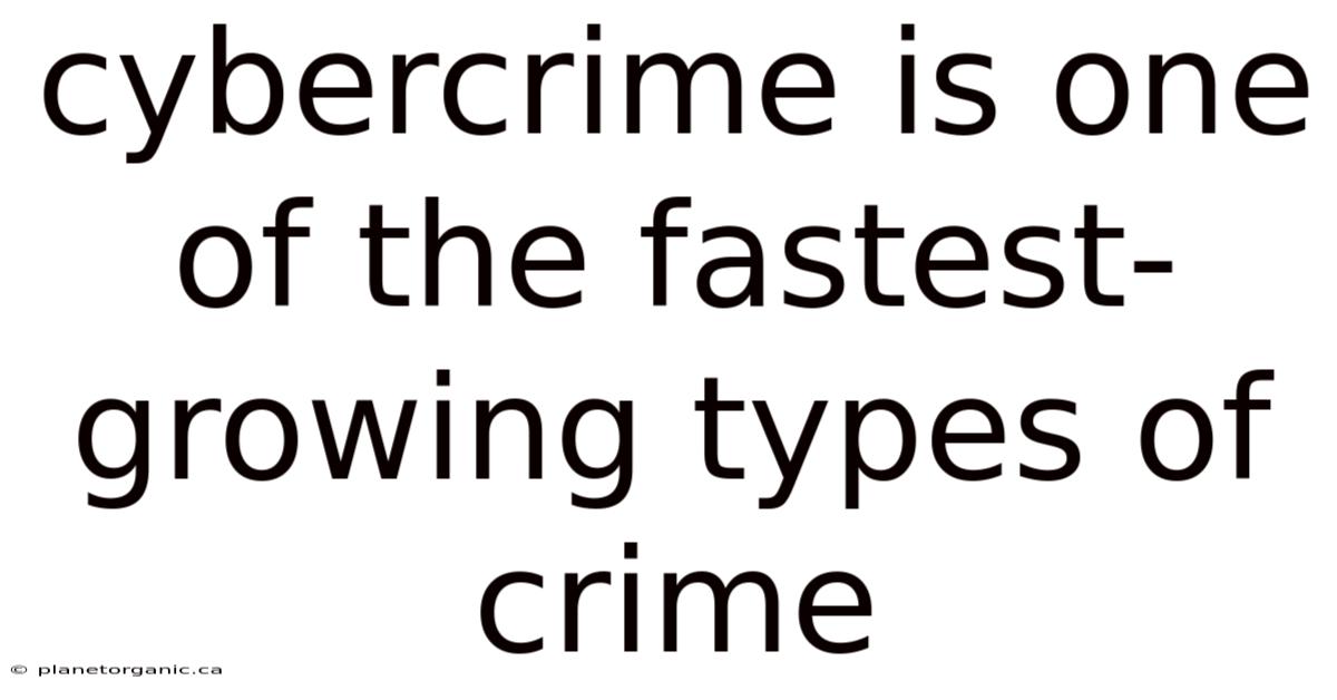 Cybercrime Is One Of The Fastest-growing Types Of Crime