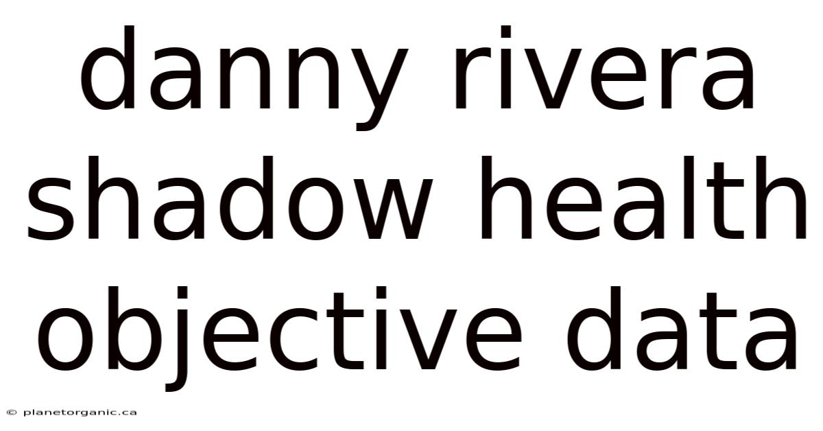 Danny Rivera Shadow Health Objective Data