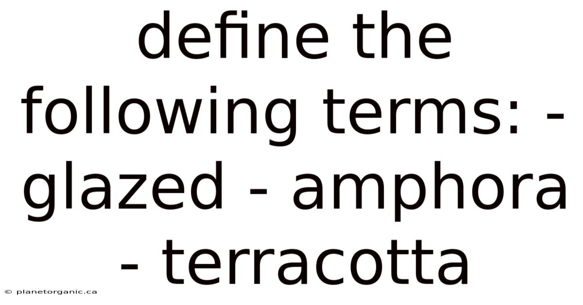 Define The Following Terms: - Glazed - Amphora - Terracotta
