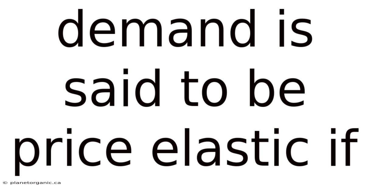 Demand Is Said To Be Price Elastic If