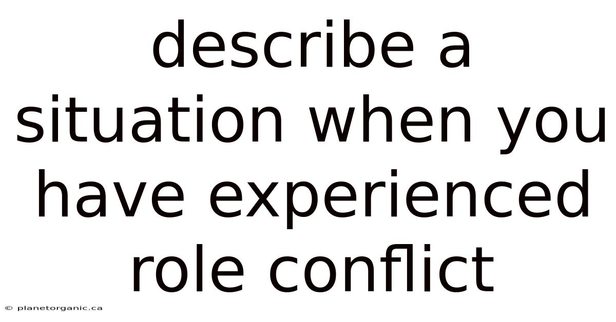 Describe A Situation When You Have Experienced Role Conflict
