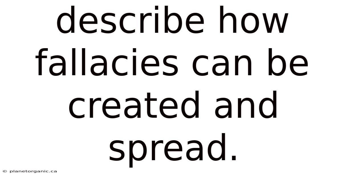 Describe How Fallacies Can Be Created And Spread.