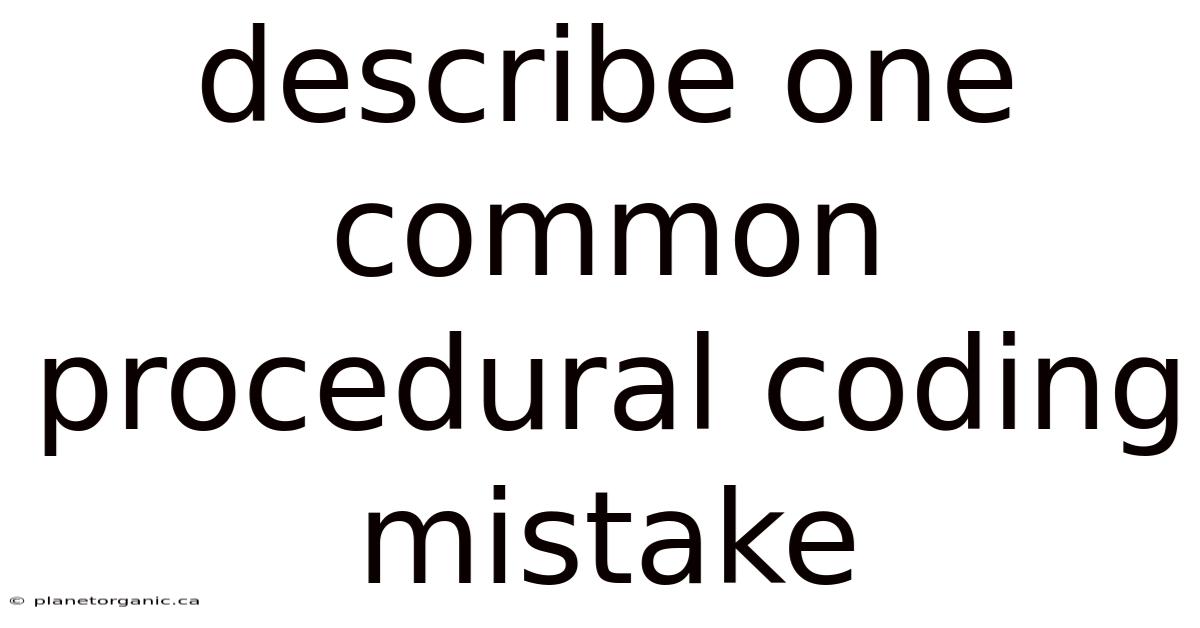 Describe One Common Procedural Coding Mistake