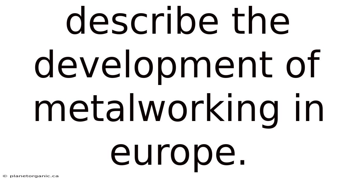 Describe The Development Of Metalworking In Europe.