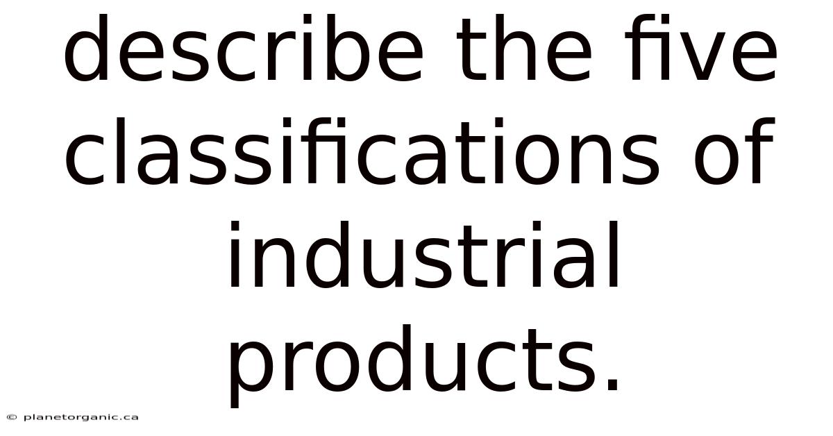 Describe The Five Classifications Of Industrial Products.