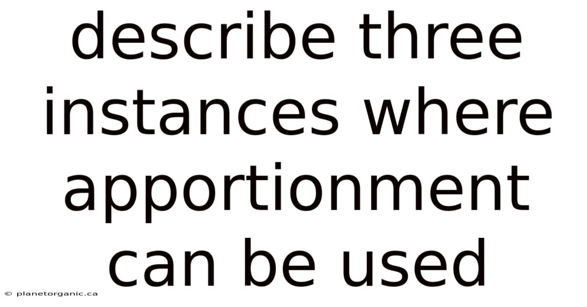 Describe Three Instances Where Apportionment Can Be Used