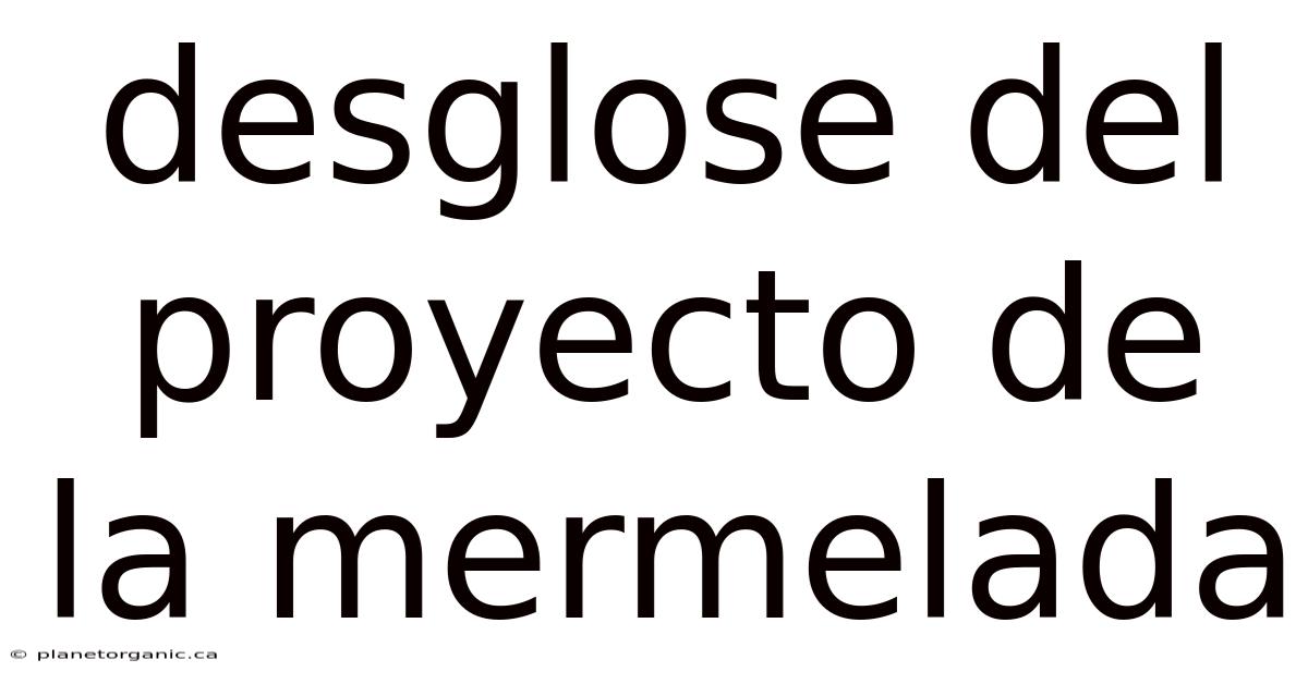 Desglose Del Proyecto De La Mermelada