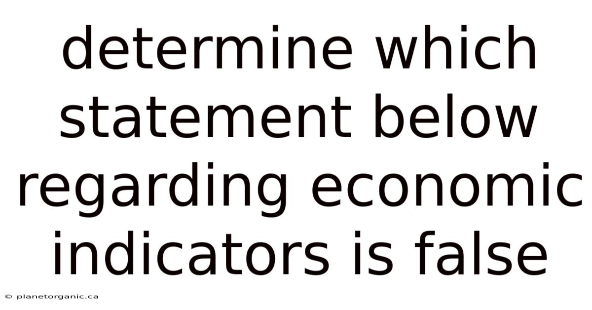 Determine Which Statement Below Regarding Economic Indicators Is False