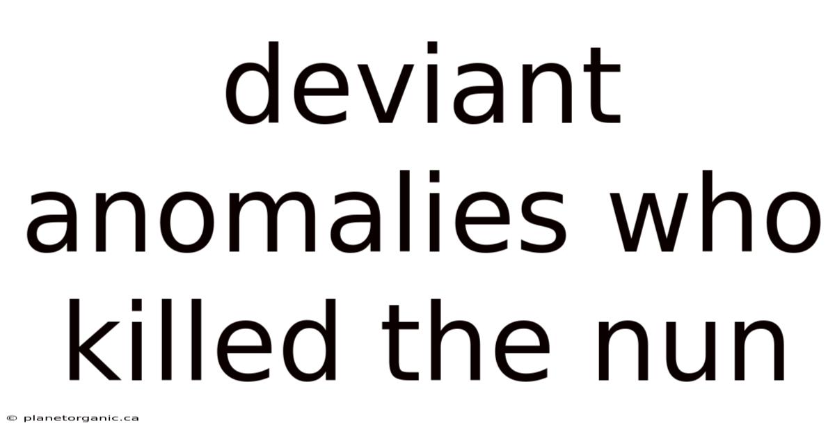 Deviant Anomalies Who Killed The Nun