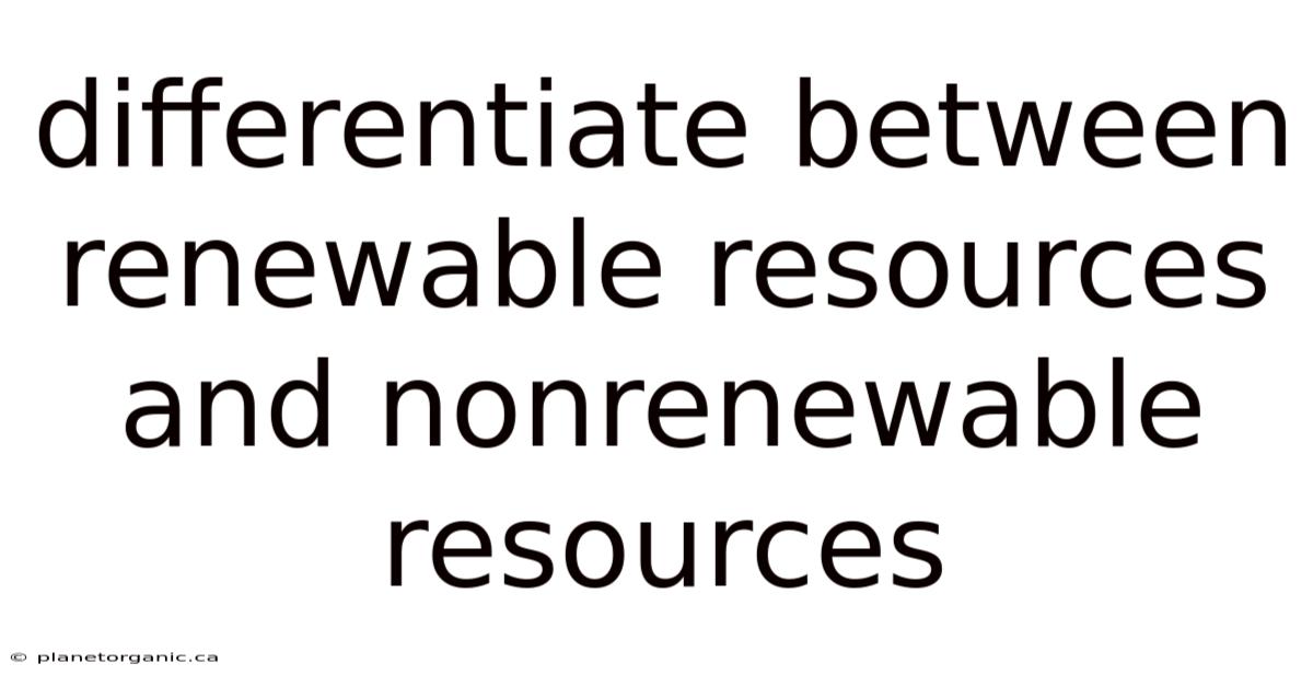 Differentiate Between Renewable Resources And Nonrenewable Resources