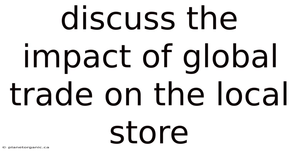 Discuss The Impact Of Global Trade On The Local Store