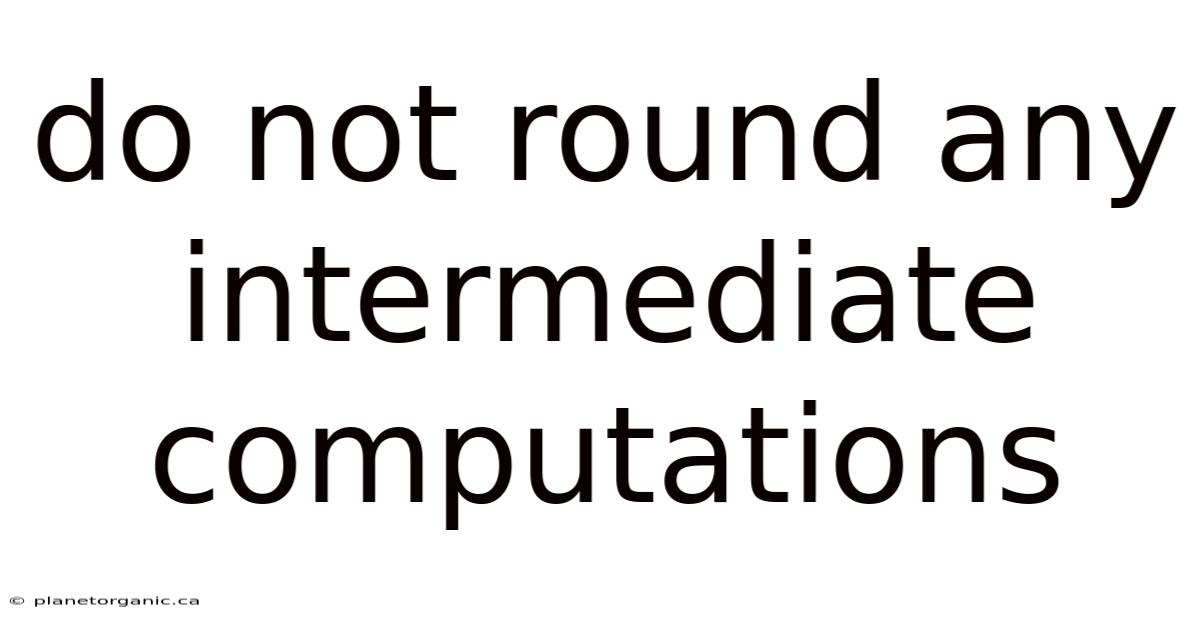 Do Not Round Any Intermediate Computations