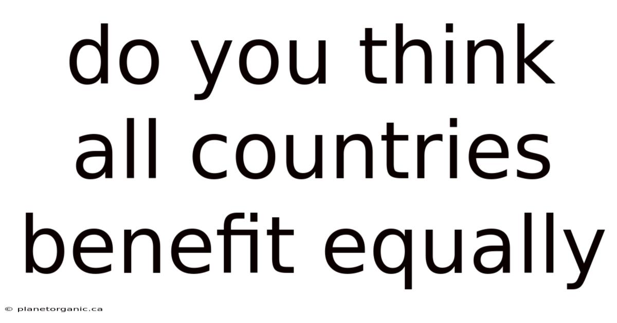Do You Think All Countries Benefit Equally