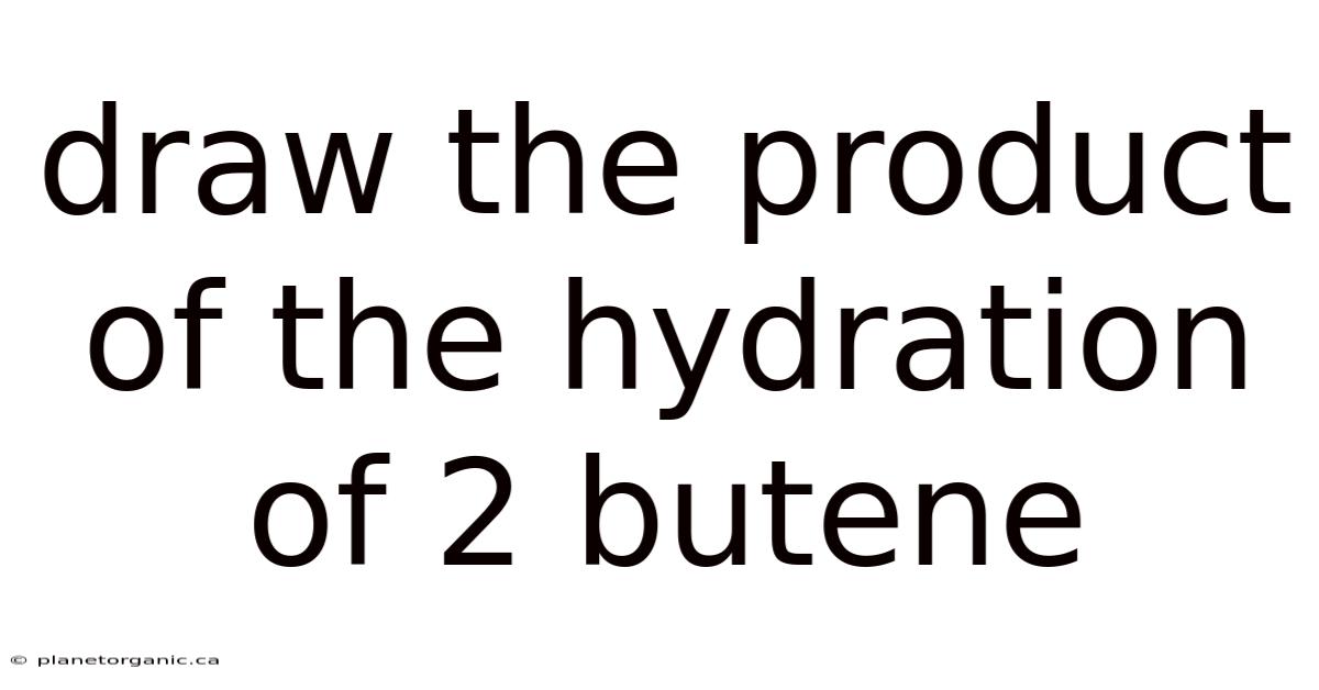 Draw The Product Of The Hydration Of 2 Butene