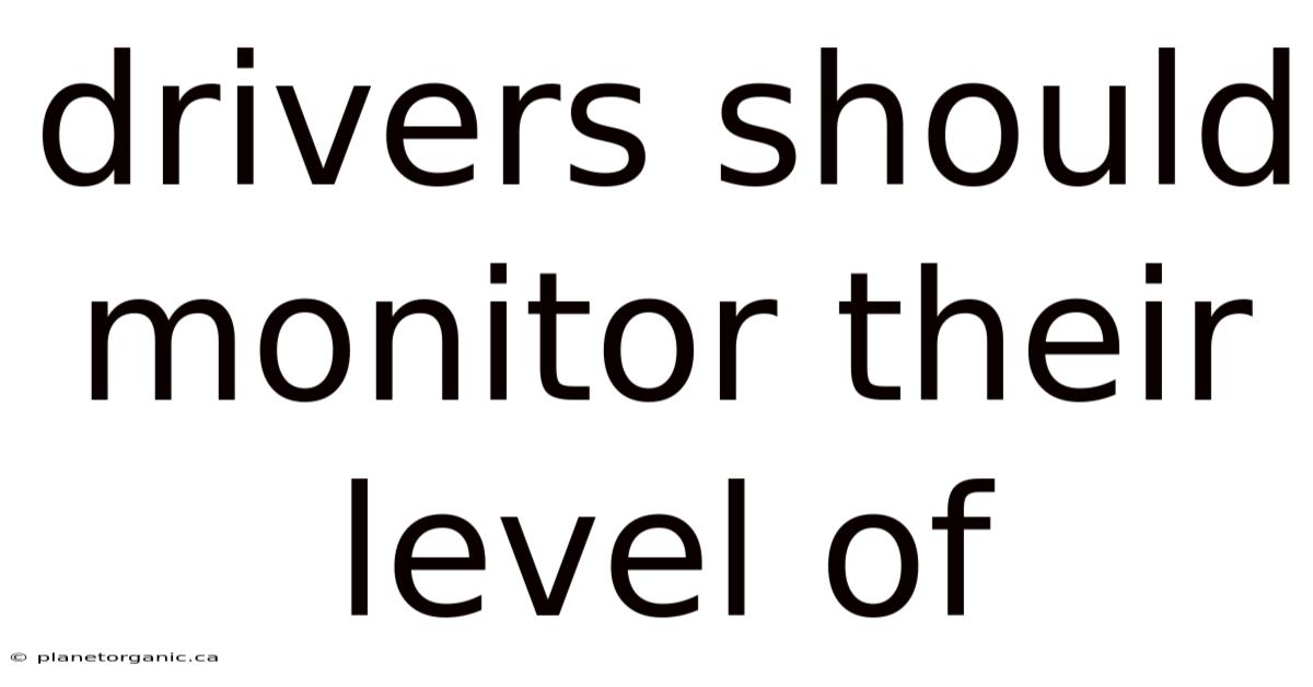 Drivers Should Monitor Their Level Of