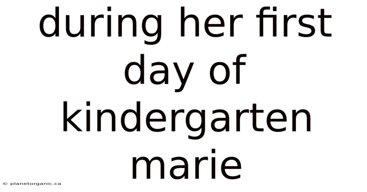 During Her First Day Of Kindergarten Marie