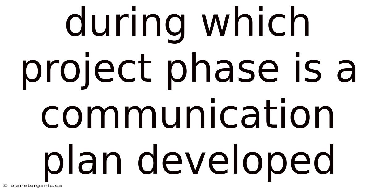 During Which Project Phase Is A Communication Plan Developed
