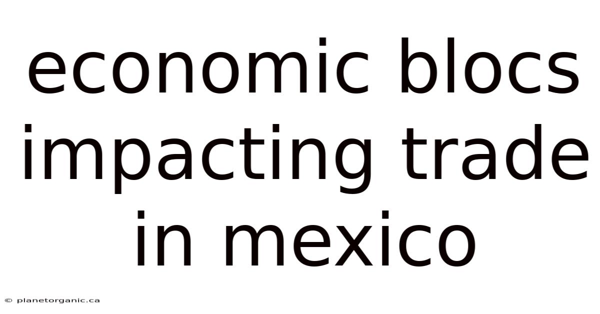 Economic Blocs Impacting Trade In Mexico