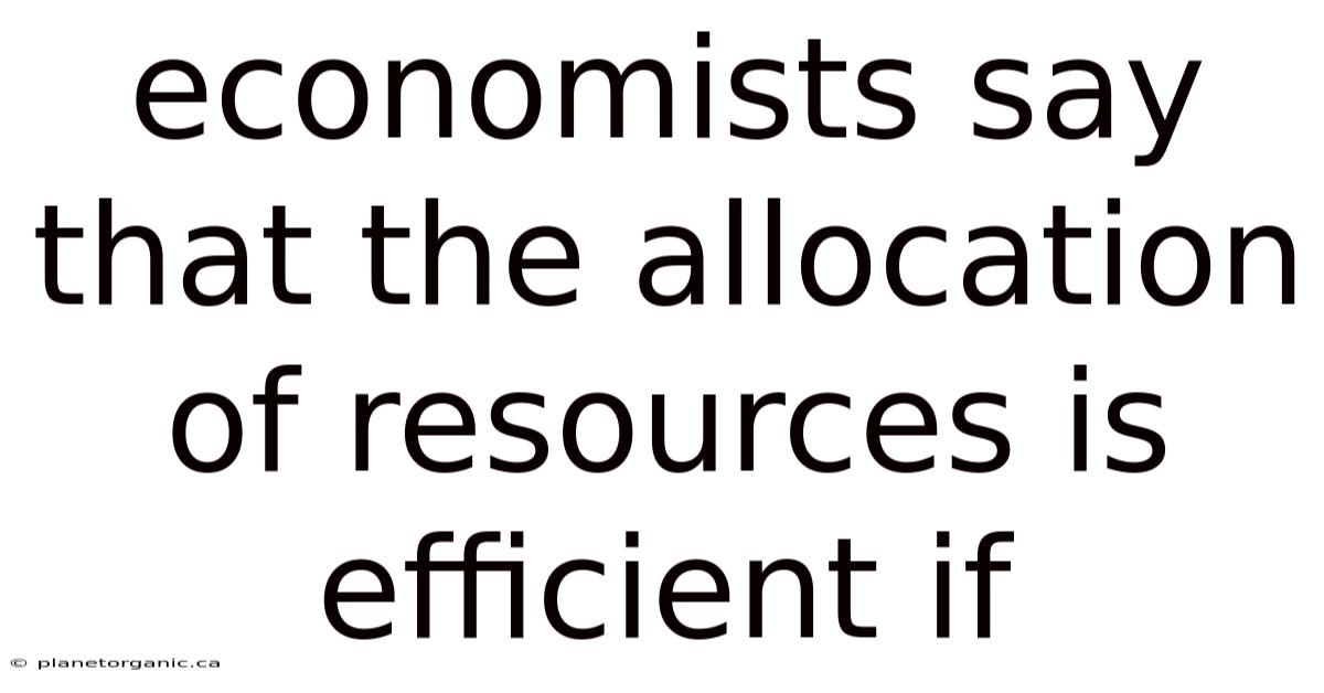 Economists Say That The Allocation Of Resources Is Efficient If